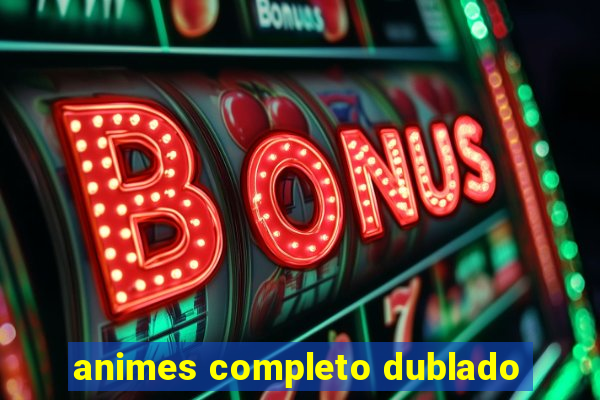 animes completo dublado